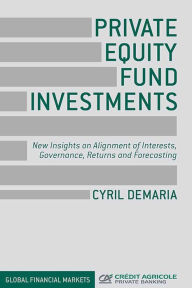 Title: Private Equity Fund Investments: New Insights on Alignment of Interests, Governance, Returns and Forecasting, Author: Cyril Demaria