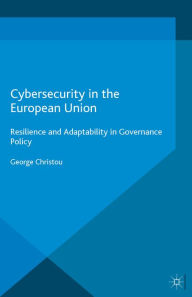 Title: Cybersecurity in the European Union: Resilience and Adaptability in Governance Policy, Author: George Christou