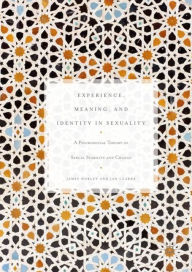 Title: Experience, Meaning, and Identity in Sexuality: A Psychosocial Theory of Sexual Stability and Change, Author: James Horley