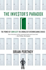 Title: The Investor's Paradox: The Power of Simplicity in a World of Overwhelming Choice, Author: Brian Portnoy