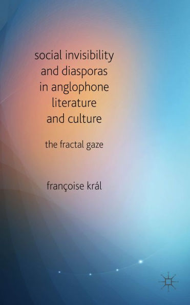 Social Invisibility and Diasporas in Anglophone Literature and Culture: The Fractal Gaze