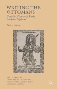 Title: Writing the Ottomans: Turkish History in Early Modern England, Author: Anders Ingram