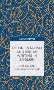 Title: Re-Orientalism and Indian Writing in English, Author: L. Lau