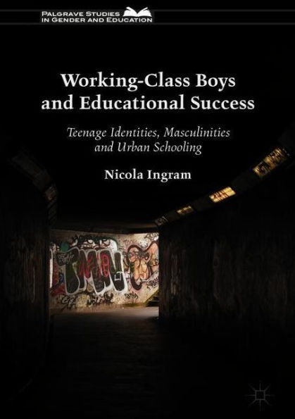 Working-Class Boys and Educational Success: Teenage Identities, Masculinities Urban Schooling