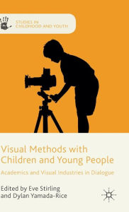 Title: Visual Methods with Children and Young People: Academics and Visual Industries in Dialogue, Author: Dylan Yamada-Rice