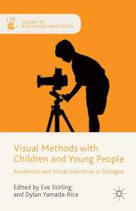 Title: Visual Methods with Children and Young People: Academics and Visual Industries in Dialogue, Author: Dylan Yamada-Rice