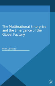 Title: The Multinational Enterprise and the Emergence of the Global Factory, Author: Peter J. Buckley