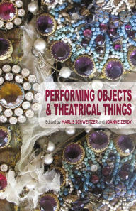 Title: Performing Objects and Theatrical Things, Author: Marlis Schweitzer