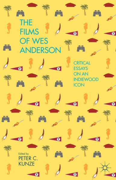 The Films of Wes Anderson: Critical Essays on an Indiewood Icon