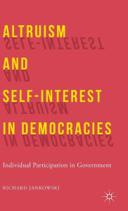 Title: Altruism and Self-Interest in Democracies: Individual Participation in Government, Author: R. Jankowski