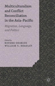 Title: Multiculturalism and Conflict Reconciliation in the Asia-Pacific: Migration, Language and Politics, Author: K. Shimizu