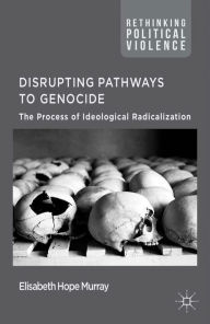 Title: Disrupting Pathways to Genocide: The Process of Ideological Radicalization, Author: E. Murray