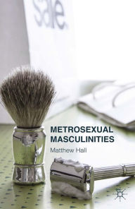 Title: Metrosexual Masculinities, Author: M. Hall