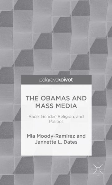 The Obamas and Mass Media: Race, Gender, Religion, Politics