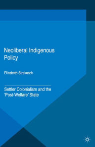 Title: Neoliberal Indigenous Policy: Settler Colonialism and the 'Post-Welfare' State, Author: Elizabeth Strakosch