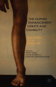 Title: The Human Enhancement Debate and Disability: New Bodies for a Better Life, Author: M. Eilers