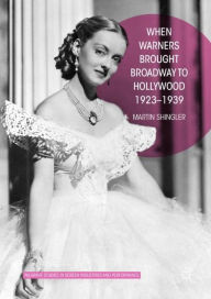 Title: When Warners Brought Broadway to Hollywood, 1923-1939, Author: Martin Shingler