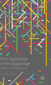 Title: Film Distribution in the Digital Age: Pirates and Professionals, Author: Virginia Crisp