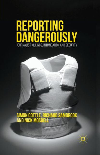 Reporting Dangerously: Journalist Killings, Intimidation and Security