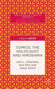 Title: Comics, the Holocaust and Hiroshima, Author: Jane L. Chapman