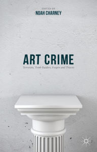 Free torrent download books Art Crime: Terrorists, Tomb Raiders, Forgers and Thieves by Noah Charney 