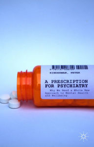 Title: A Prescription for Psychiatry: Why We Need a Whole New Approach to Mental Health and Wellbeing, Author: Thursday Night Shift