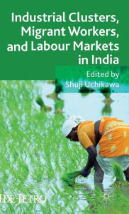 Title: Industrial Clusters, Migrant Workers, and Labour Markets in India, Author: Jin Jiang