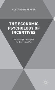 Title: The Economic Psychology of Incentives: New Design Principles for Executive Pay, Author: A. Pepper