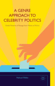 Title: A Genre Approach to Celebrity Politics: Global Patterns of Passage from Media to Politics, Author: Nahuel Ribke