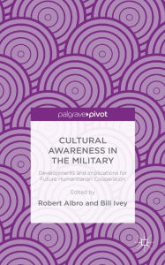 Title: Cultural Awareness in the Military: Developments and Implications for Future Humanitarian Cooperation, Author: R. Albro