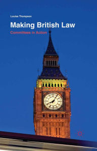 Title: Making British Law: Committees in Action, Author: Louise Thompson