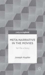 Title: Meta-Narrative in the Movies: Tell Me a Story, Author: J. Kupfer