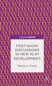 Title: Post-Show Discussions in New Play Development, Author: T. Fisher