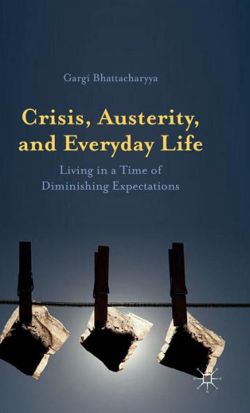 Crisis, Austerity, and Everyday Life: Living a Time of Diminishing Expectations