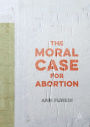 The Moral Case for Abortion