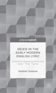 Title: Deixis in the Early Modern English Lyric: Unsettling Spatial Anchors Like 