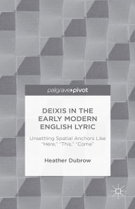 Title: Deixis in the Early Modern English Lyric: Unsettling Spatial Anchors Like 