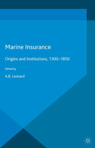 Title: Marine Insurance: Origins and Institutions, 1300-1850, Author: Adrian Leonard