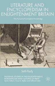 Title: Literature and Encyclopedism in Enlightenment Britain: The Pursuit of Complete Knowledge, Author: Seth Rudy