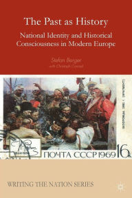 Title: The Past as History: National Identity and Historical Consciousness in Modern Europe, Author: S. Berger