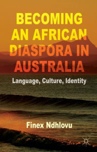 Title: Becoming an African Diaspora in Australia: Language, Culture, Identity, Author: F. Ndhlovu