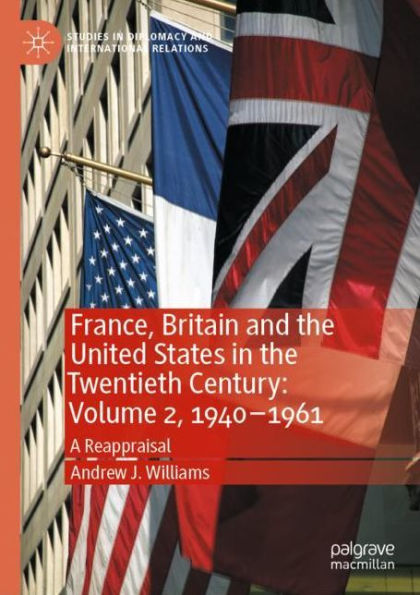 France, Britain and the United States Twentieth Century: Volume 2, 1940-1961: A Reappraisal