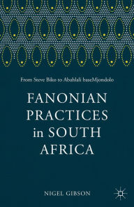 Title: Fanonian Practices in South Africa: From Steve Biko to Abahlali baseMjondolo, Author: F. Fanon