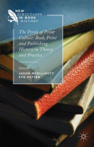 Title: The Perils of Print Culture: Book, Print and Publishing History in Theory and Practice, Author: E. Patten