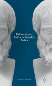 Title: Philosophy and Politics in Aristotle's Politics, Author: Curtis N. Johnson