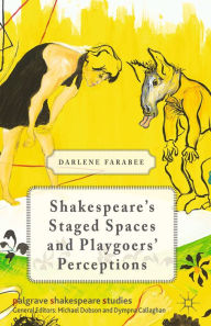 Title: Shakespeare's Staged Spaces and Playgoers' Perceptions, Author: D. Farabee