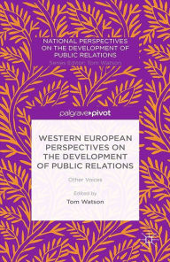 Title: Western European Perspectives on the Development of Public Relations: Other Voices, Author: T. Watson