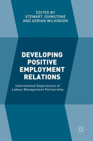 Title: Developing Positive Employment Relations: International Experiences of Labour Management Partnership, Author: Stewart Johnstone
