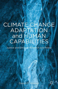 Title: Climate Change Adaptation and Human Capabilities: Justice and Ethics in Research and Policy, Author: D. Kronlid
