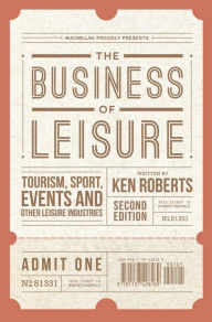 Title: The Business of Leisure: Tourism, Sport, Events and Other Leisure Industries, Author: Kenneth Roberts